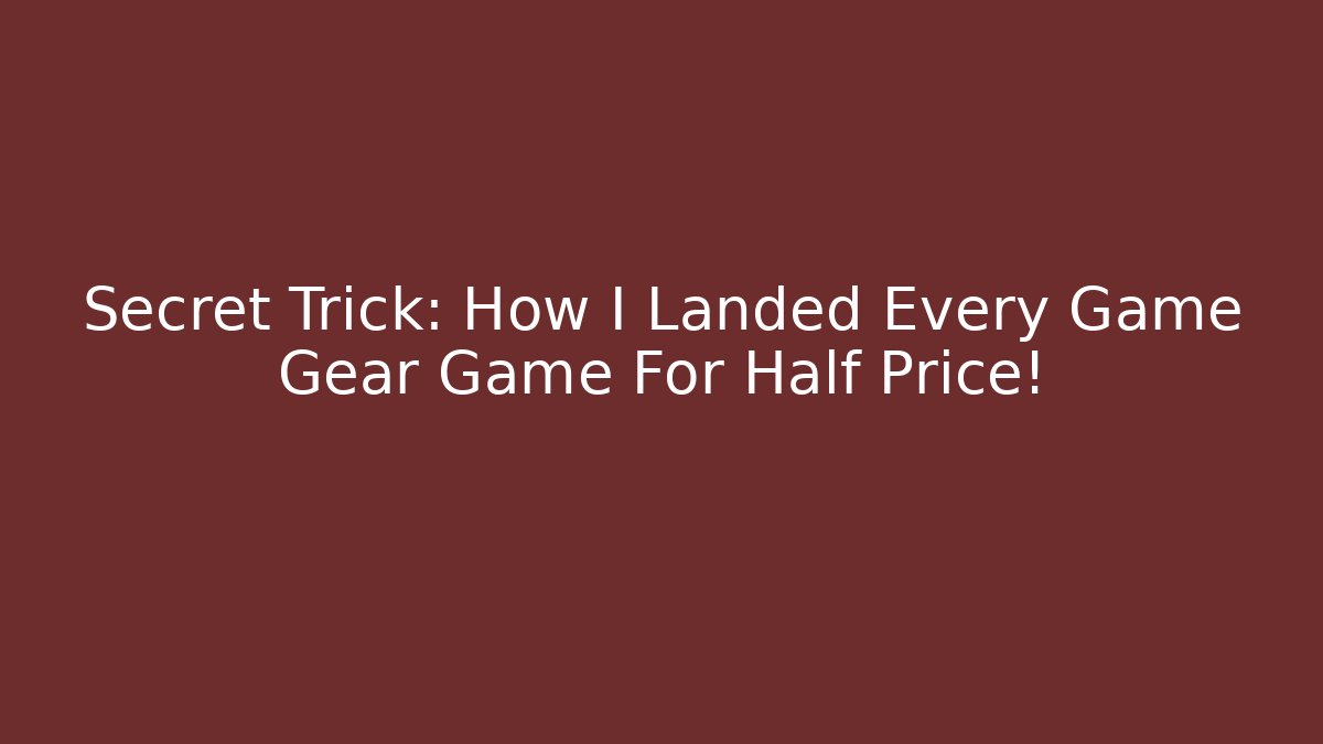 Secret Trick: How I Landed Every Game Gear Game For Half Price!