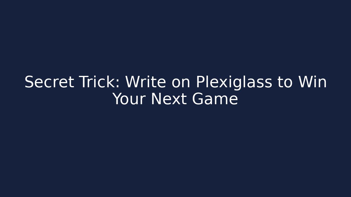 Secret Trick: Write on Plexiglass to Win Your Next Game - Andrea Zevedo