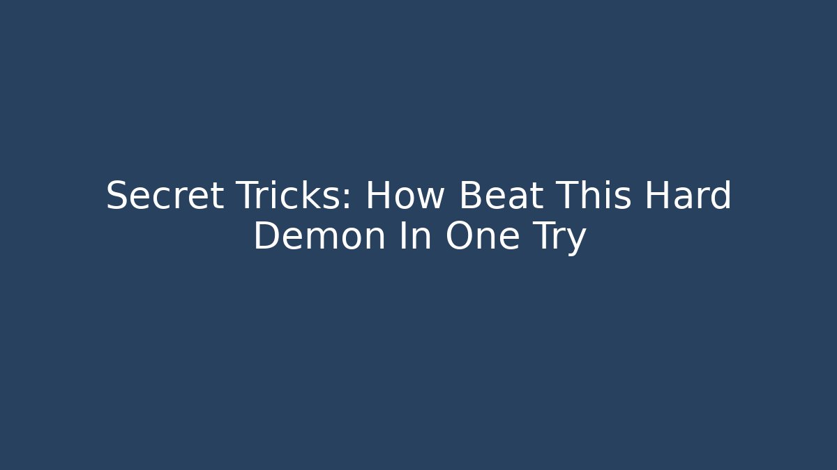Secret Tricks: How Beat This Hard Demon In One Try