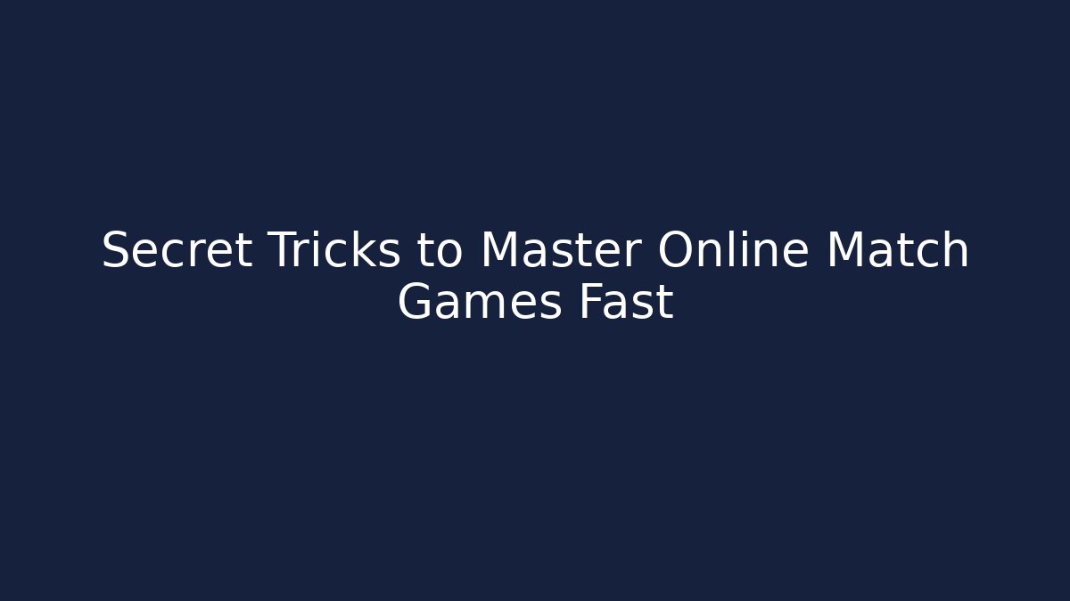 Secret Tricks to Master Online Match Games Fast