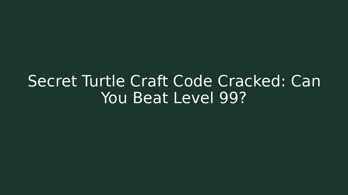 Secret Turtle Craft Code Cracked: Can You Beat Level 99?