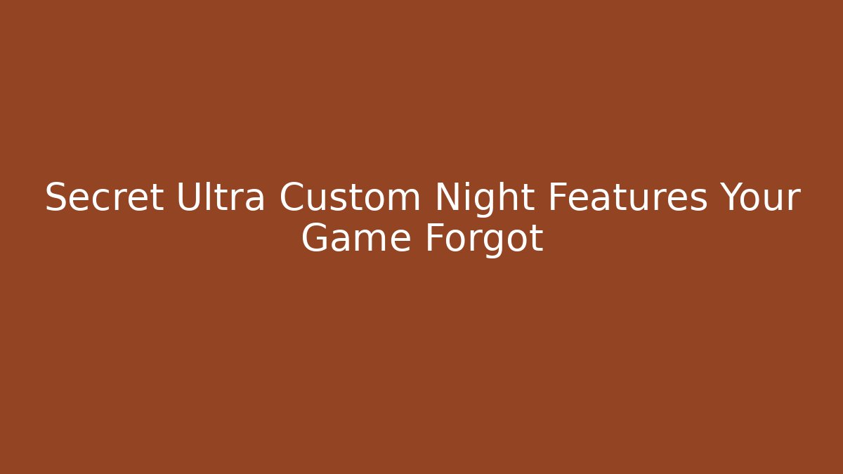 Secret Ultra Custom Night Features Your Game Forgot