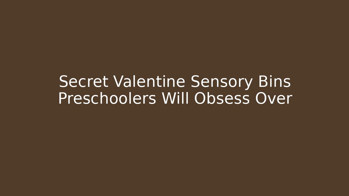 Secret Valentine Sensory Bins Preschoolers Will Obsess Over