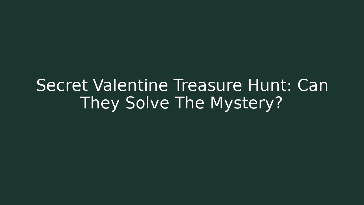 Secret Valentine Treasure Hunt: Can They Solve The Mystery?