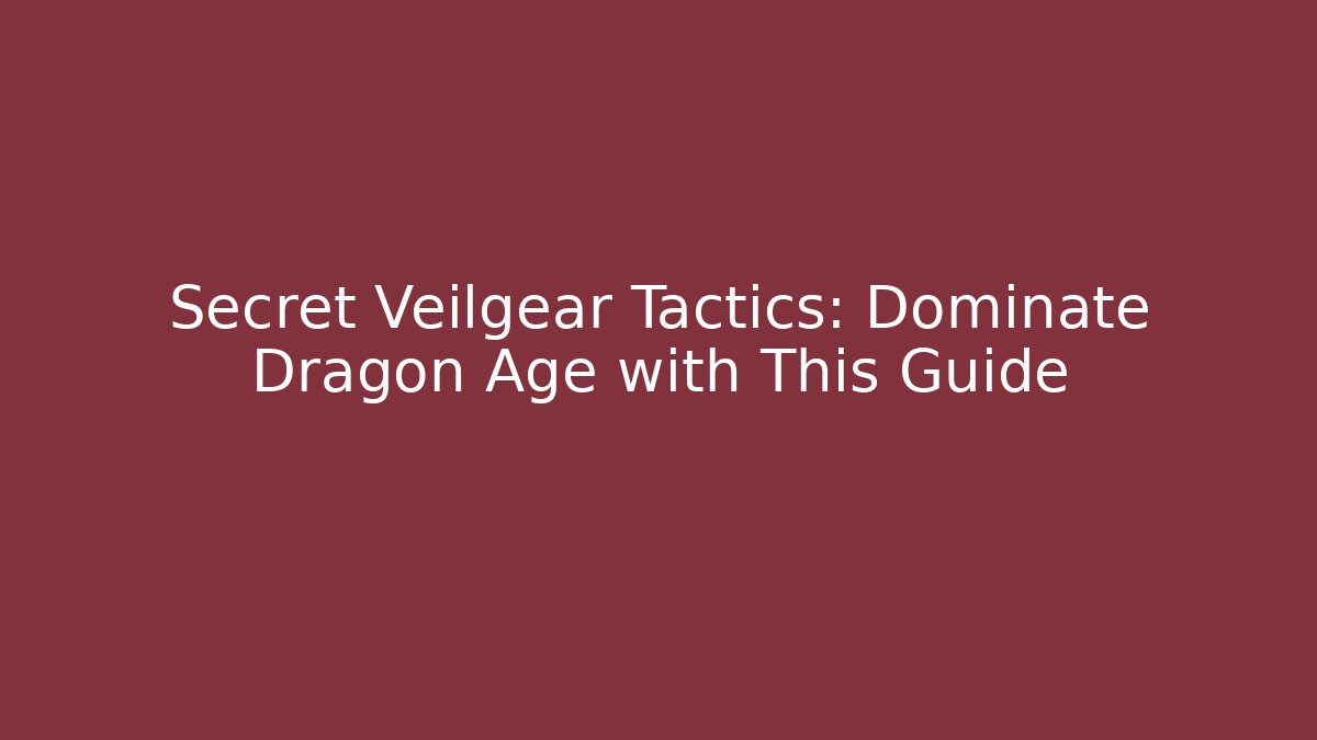 Secret Veilgear Tactics: Dominate Dragon Age with This Guide