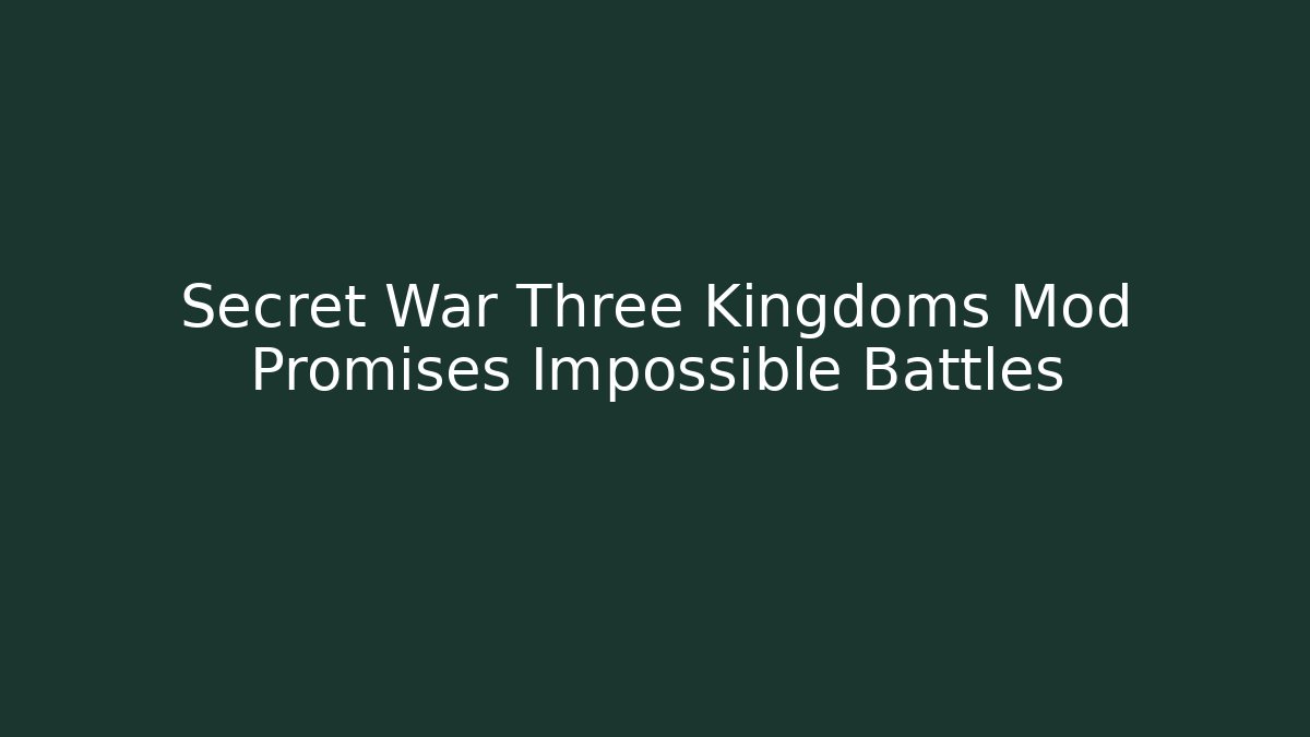 Secret War Three Kingdoms Mod Promises Impossible Battles - Andrea Zevedo