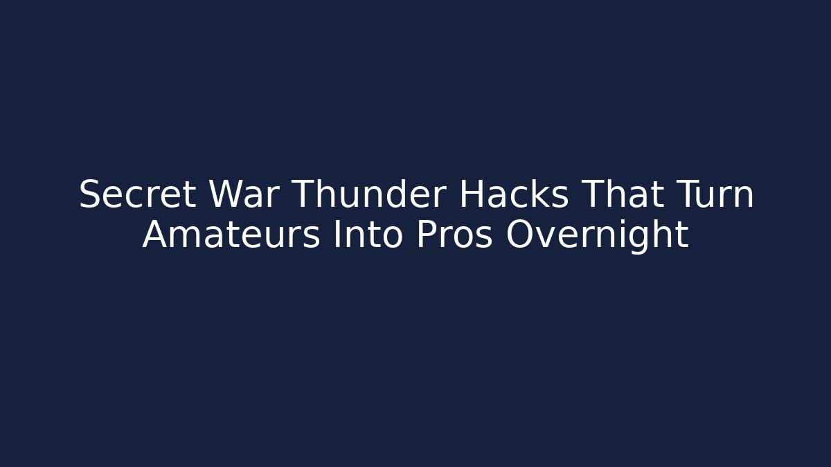 Secret War Thunder Hacks That Turn Amateurs Into Pros Overnight