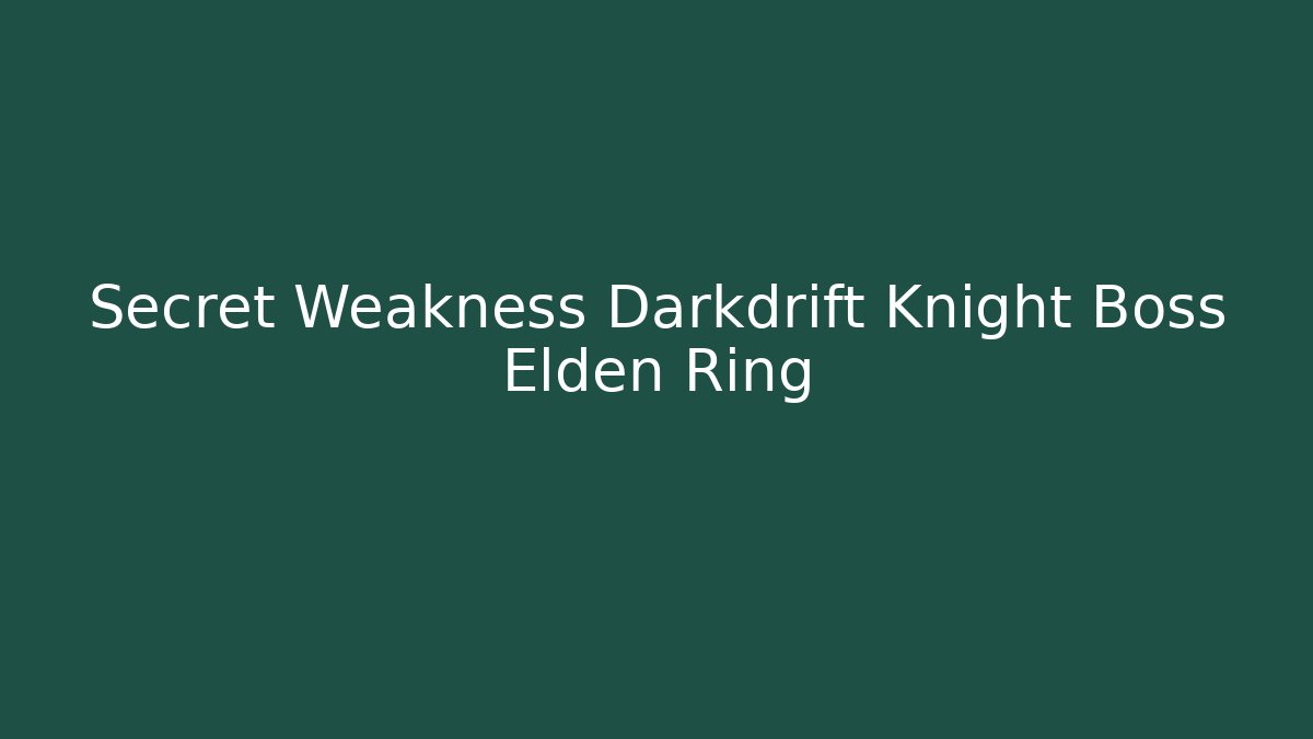 Secret Weakness Darkdrift Knight Boss Elden Ring