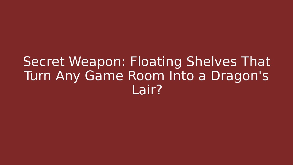 Secret Weapon: Floating Shelves That Turn Any Game Room Into a Dragon's Lair?