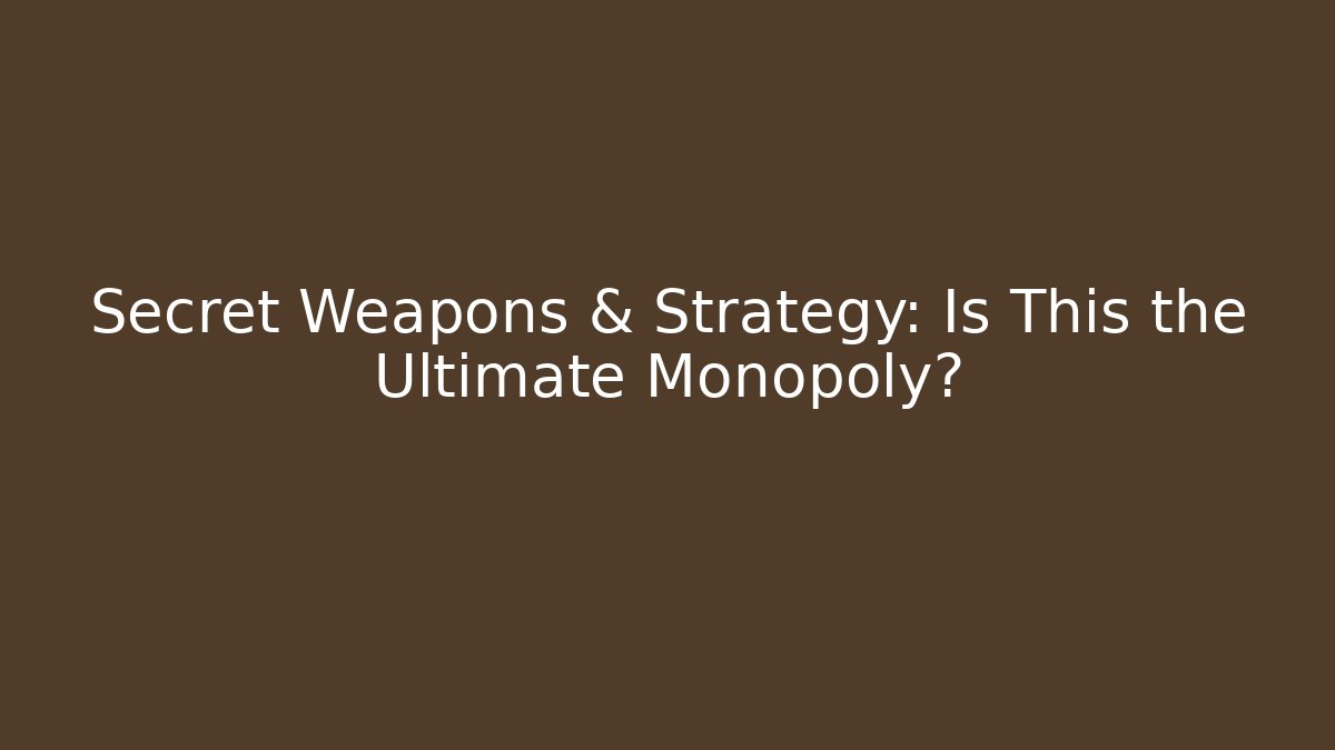 Secret Weapons & Strategy: Is This the Ultimate Monopoly?
