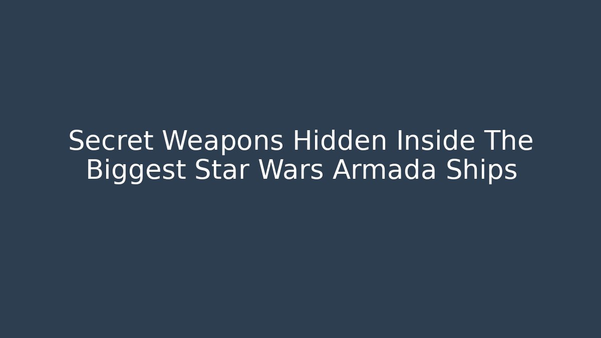 Secret Weapons Hidden Inside The Biggest Star Wars Armada Ships