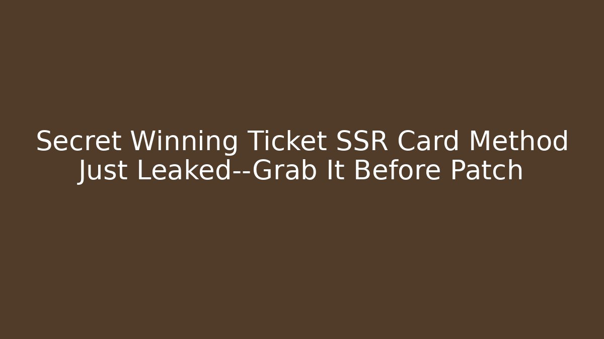 Secret Winning Ticket SSR Card Method Just Leaked—Grab It Before Patch