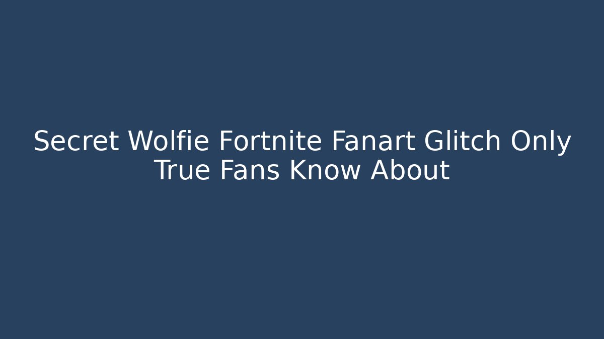 Secret Wolfie Fortnite Fanart Glitch Only True Fans Know About
