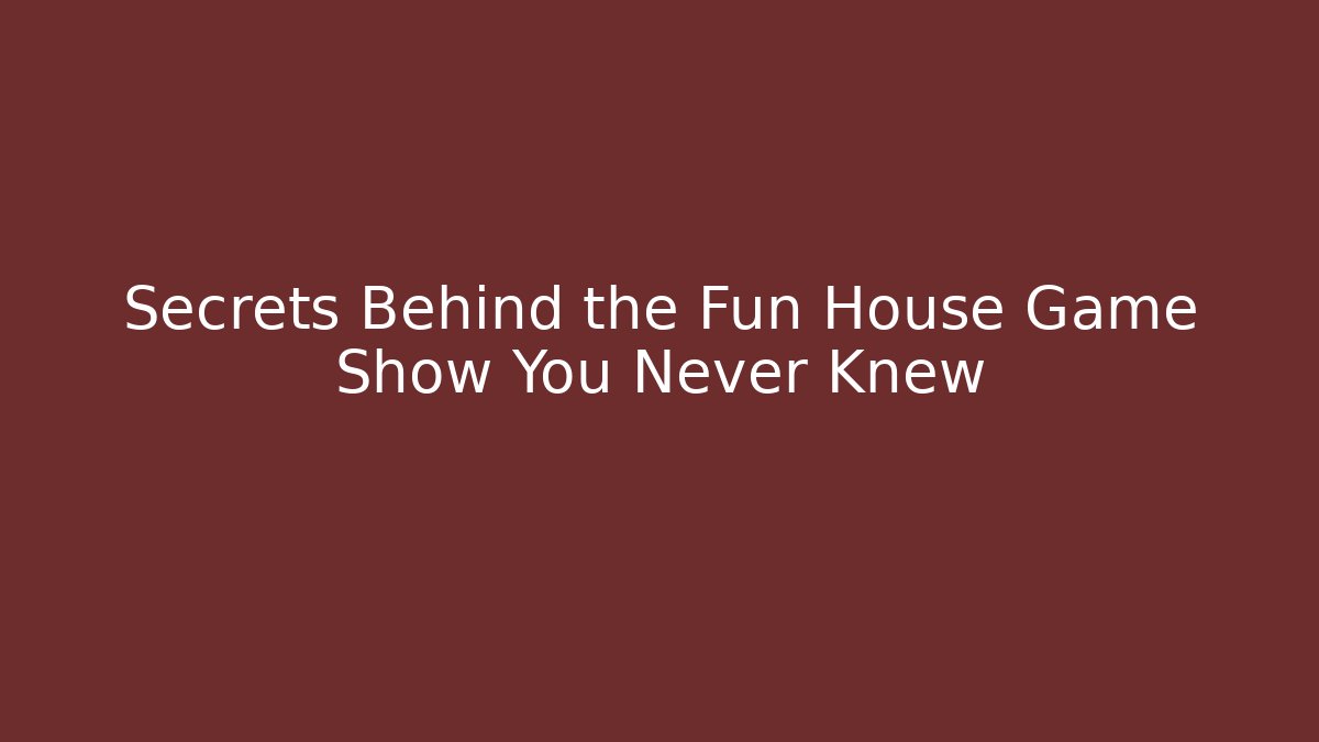 Secrets Behind the Fun House Game Show You Never Knew