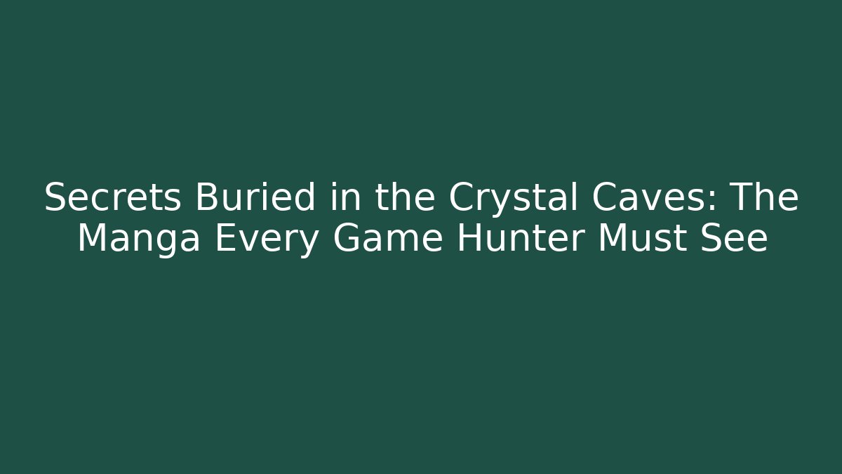 Secrets Buried in the Crystal Caves: The Manga Every Game Hunter Must See