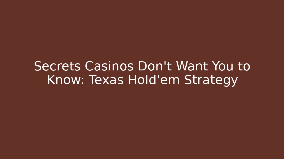 Secrets Casinos Don't Want You to Know: Texas Hold'em Strategy