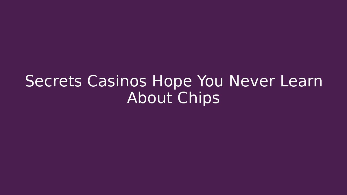 Secrets Casinos Hope You Never Learn About Chips