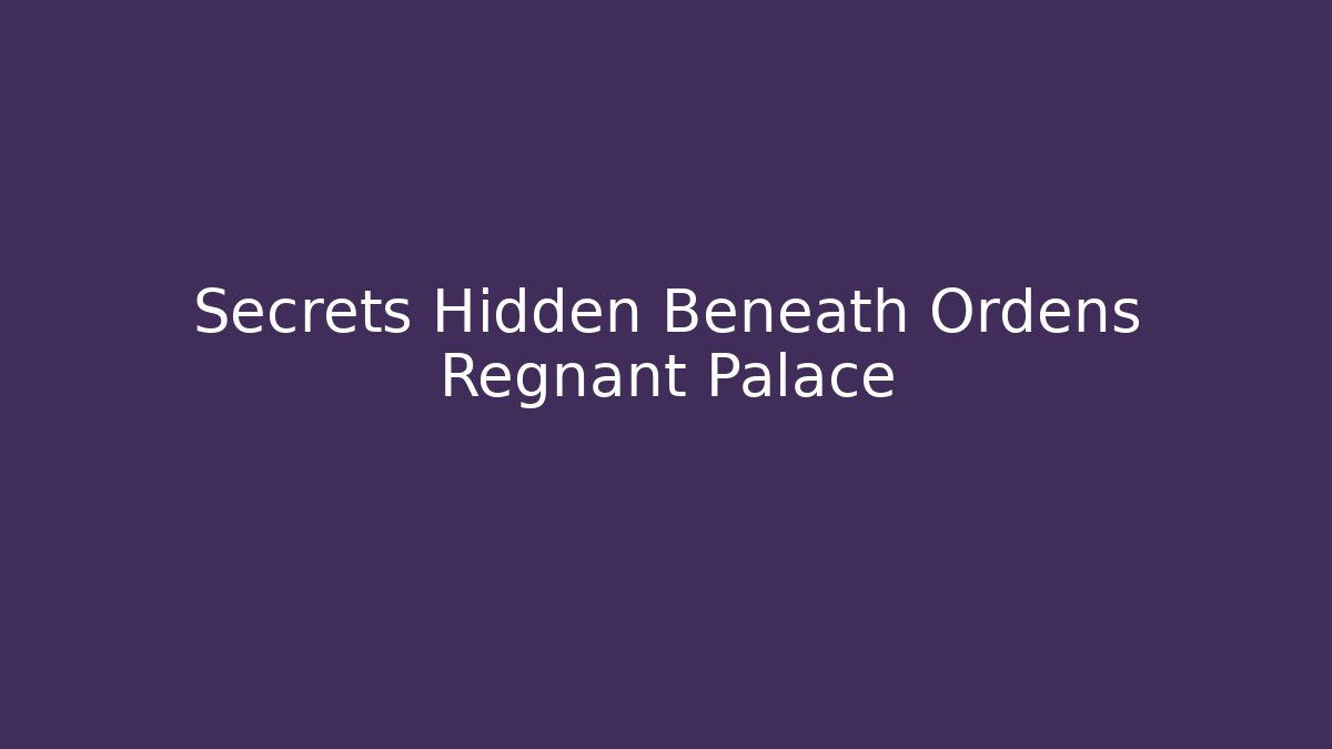 Secrets Hidden Beneath Ordens Regnant Palace