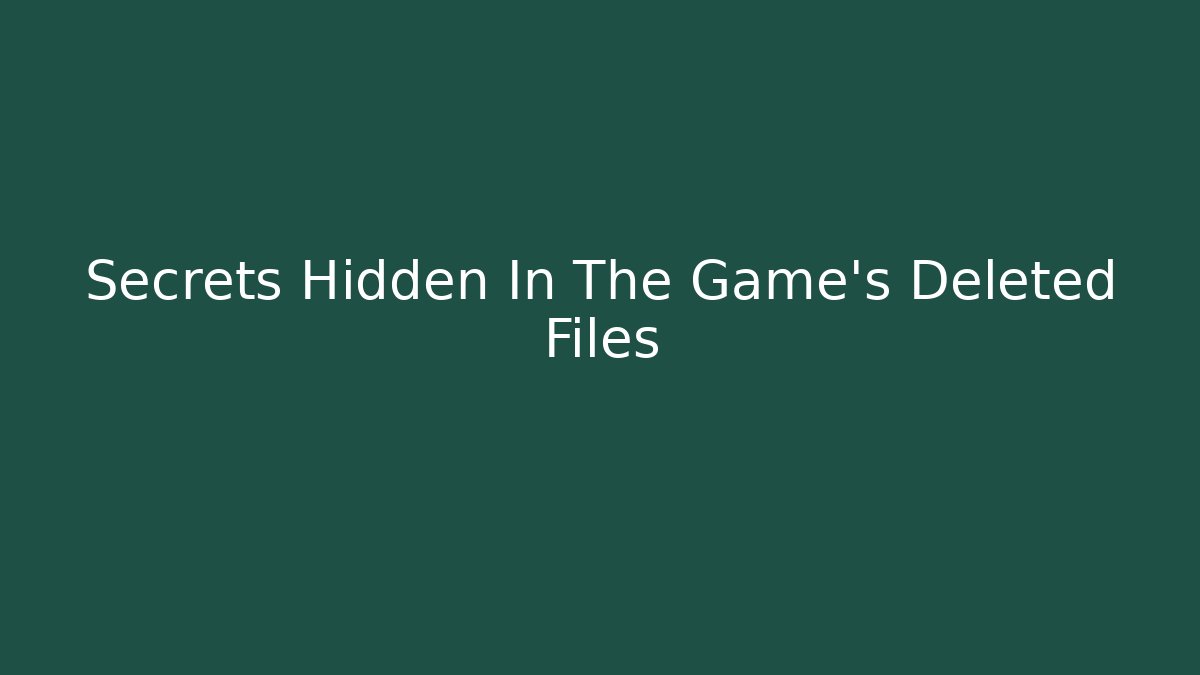 Secrets Hidden In The Game's Deleted Files