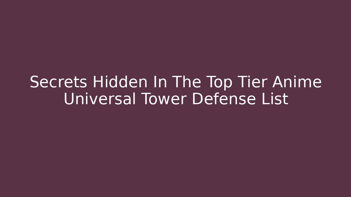 Secrets Hidden In The Top Tier Anime Universal Tower Defense List