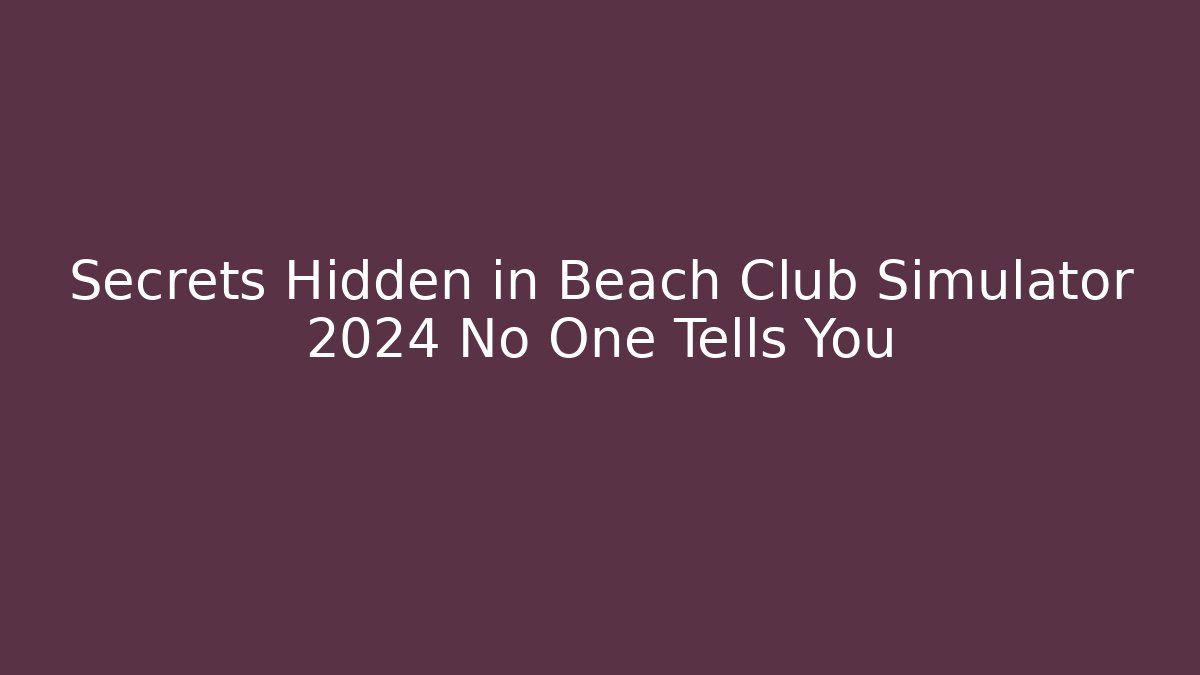 Secrets Hidden in Beach Club Simulator 2024 No One Tells You