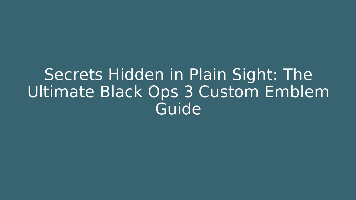 Secrets Hidden in Plain Sight: The Ultimate Black Ops 3 Custom Emblem Guide