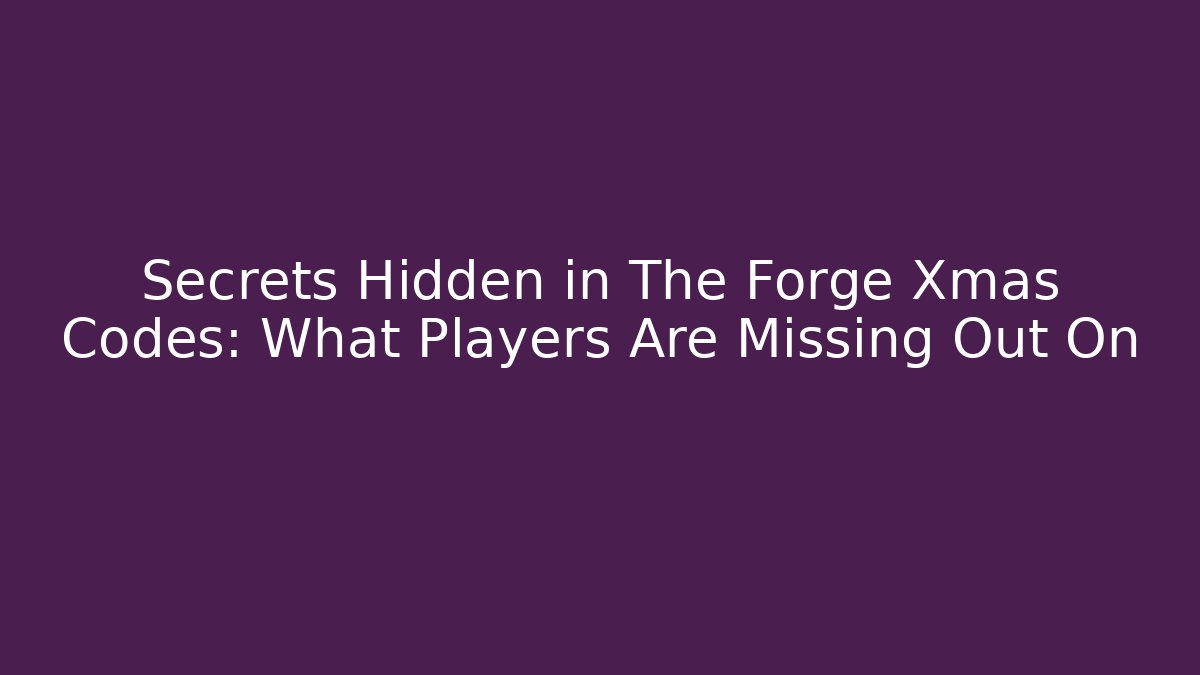 Secrets Hidden in The Forge Xmas Codes: What Players Are Missing Out On