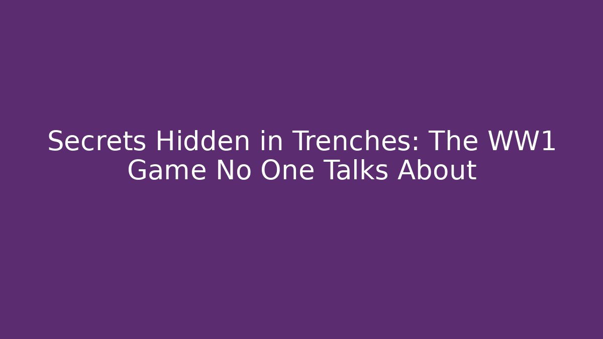 Secrets Hidden in Trenches: The WW1 Game No One Talks About