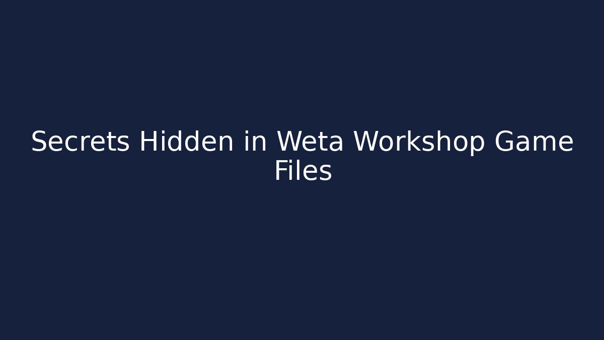 Secrets Hidden in Weta Workshop Game Files - Andrea Zevedo