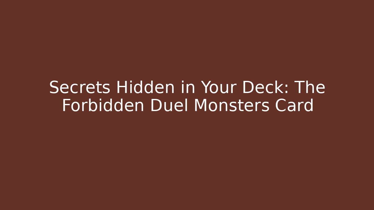 Secrets Hidden in Your Deck: The Forbidden Duel Monsters Card