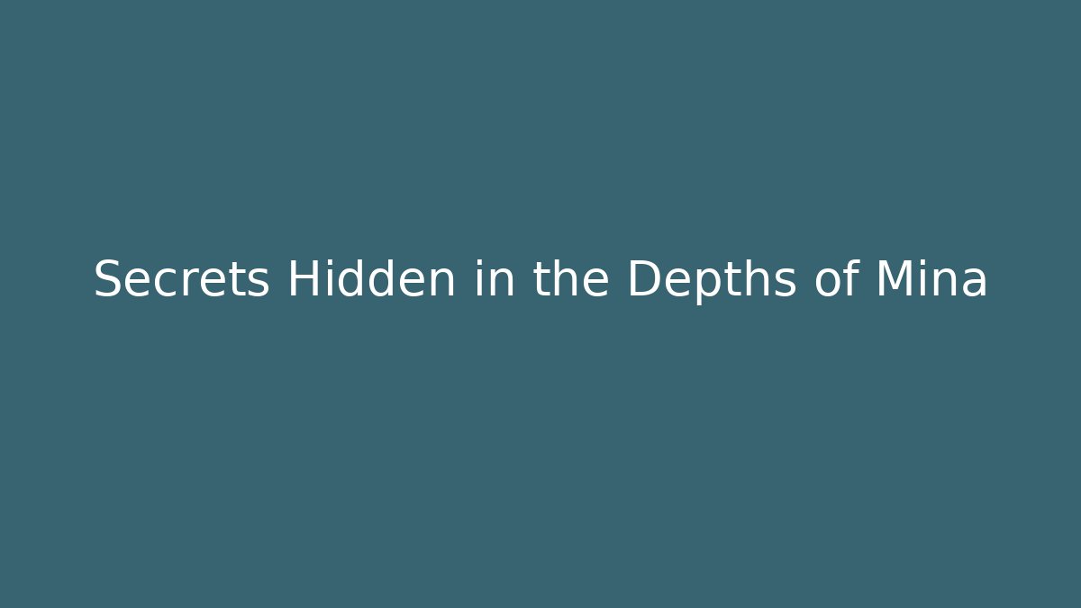 Secrets Hidden in the Depths of Mina