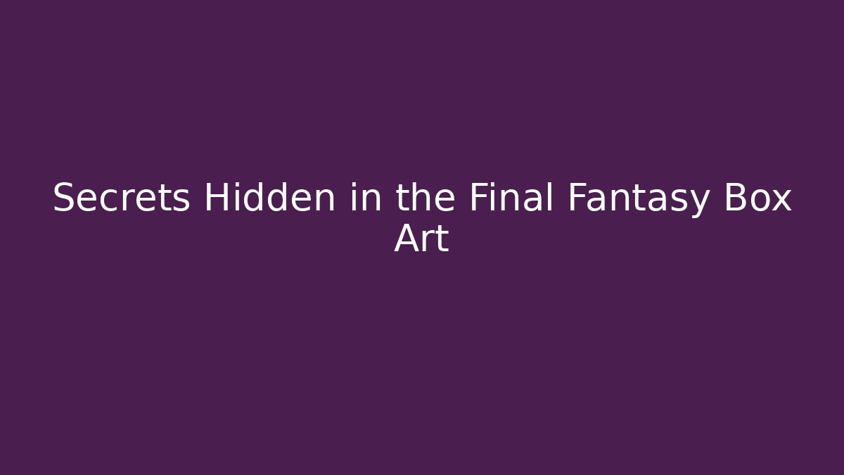 Secrets Hidden in the Final Fantasy Box Art