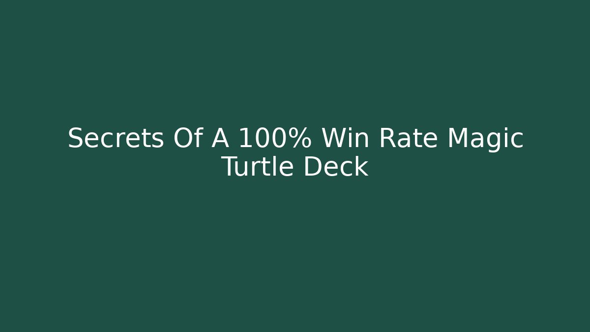 Secrets Of A 100% Win Rate Magic Turtle Deck