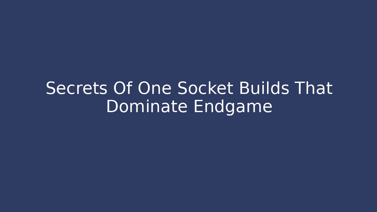 Secrets Of One Socket Builds That Dominate Endgame