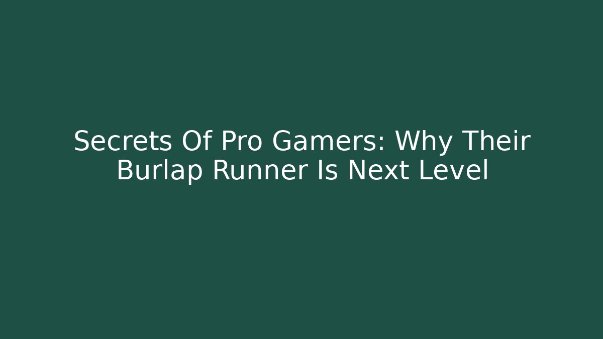 Secrets Of Pro Gamers: Why Their Burlap Runner Is Next Level