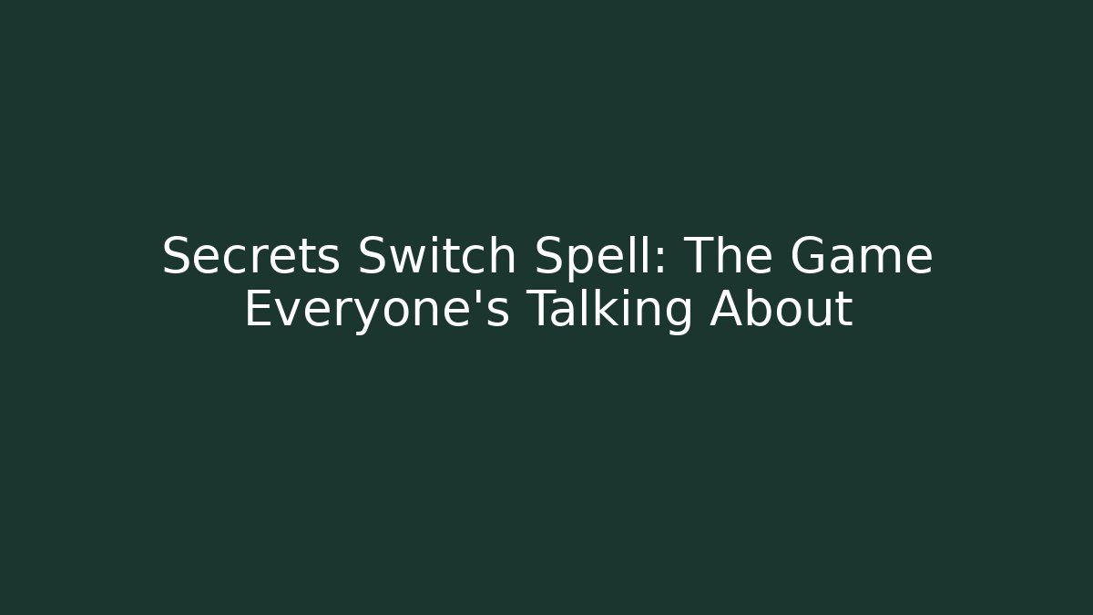 Secrets Switch Spell: The Game Everyone's Talking About