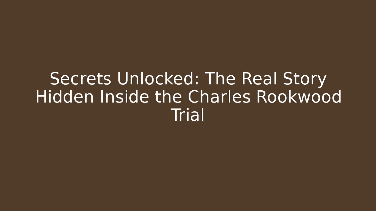 Secrets Unlocked: The Real Story Hidden Inside the Charles Rookwood Trial