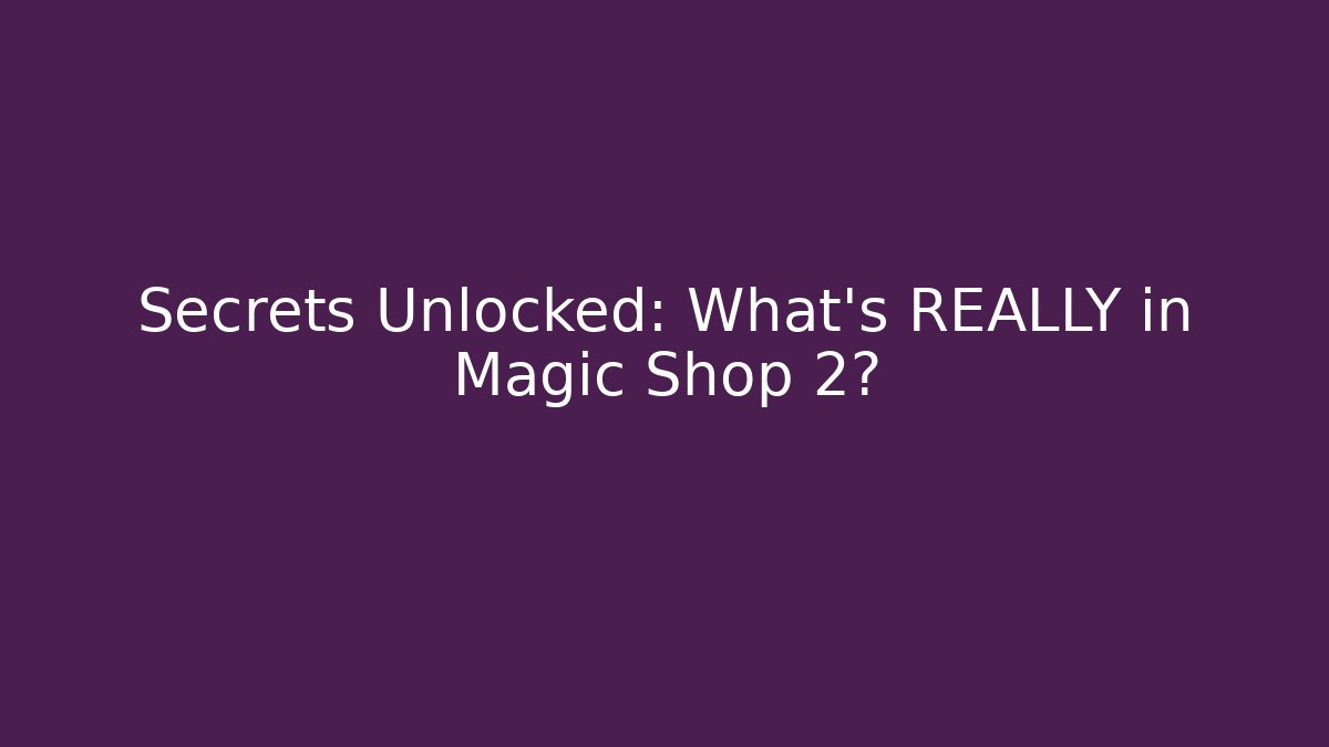 Secrets Unlocked: What’s REALLY in Magic Shop 2? - Andrea Zevedo