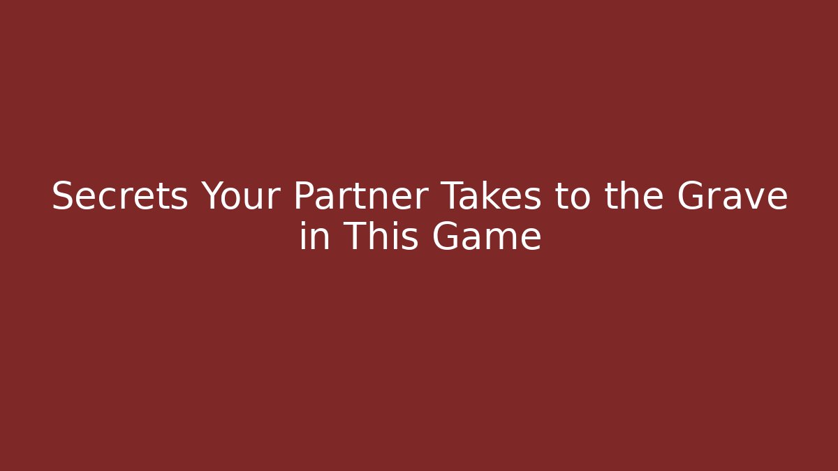 Secrets Your Partner Takes to the Grave in This Game