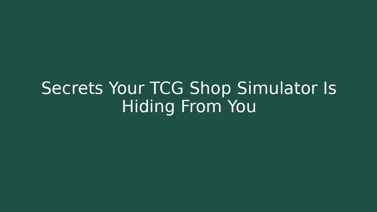 Secrets Your TCG Shop Simulator Is Hiding From You