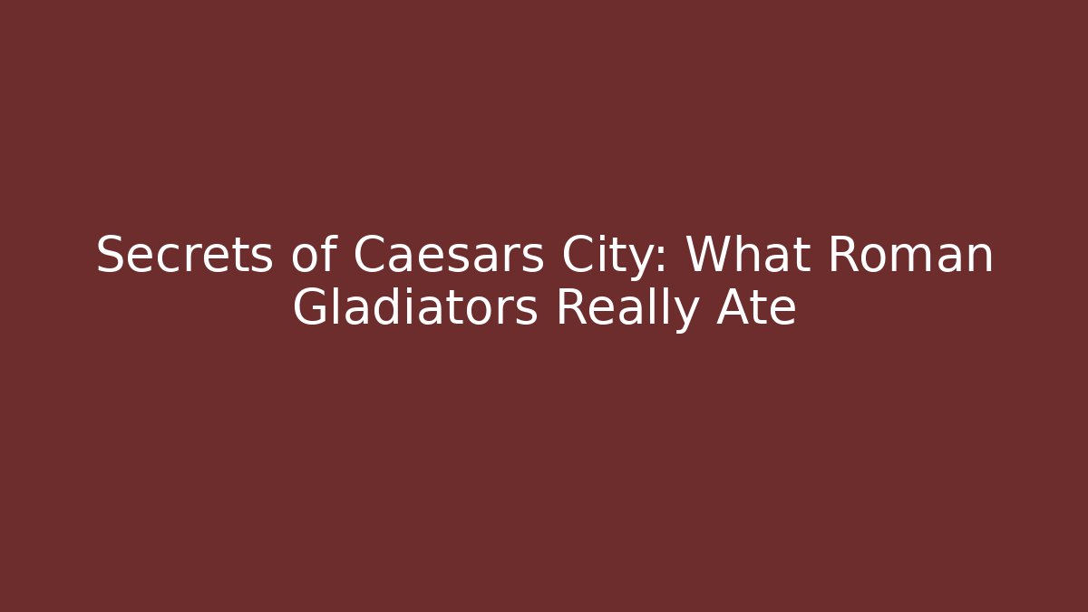 Secrets of Caesars City: What Roman Gladiators Really Ate
