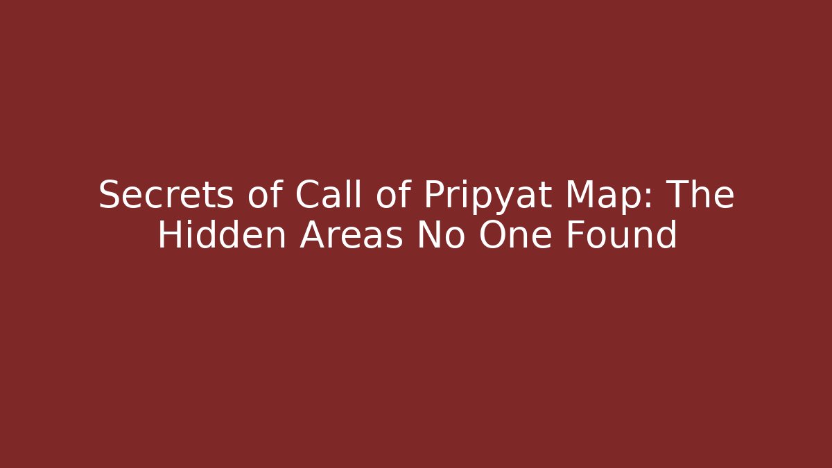 Secrets of Call of Pripyat Map: The Hidden Areas No One Found
