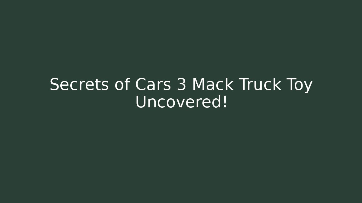 Secrets of Cars 3 Mack Truck Toy Uncovered!