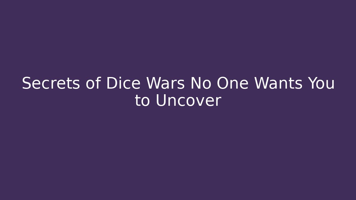 Secrets of Dice Wars No One Wants You to Uncover