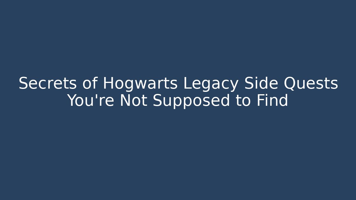 Secrets of Hogwarts Legacy Side Quests You’re Not Supposed to Find