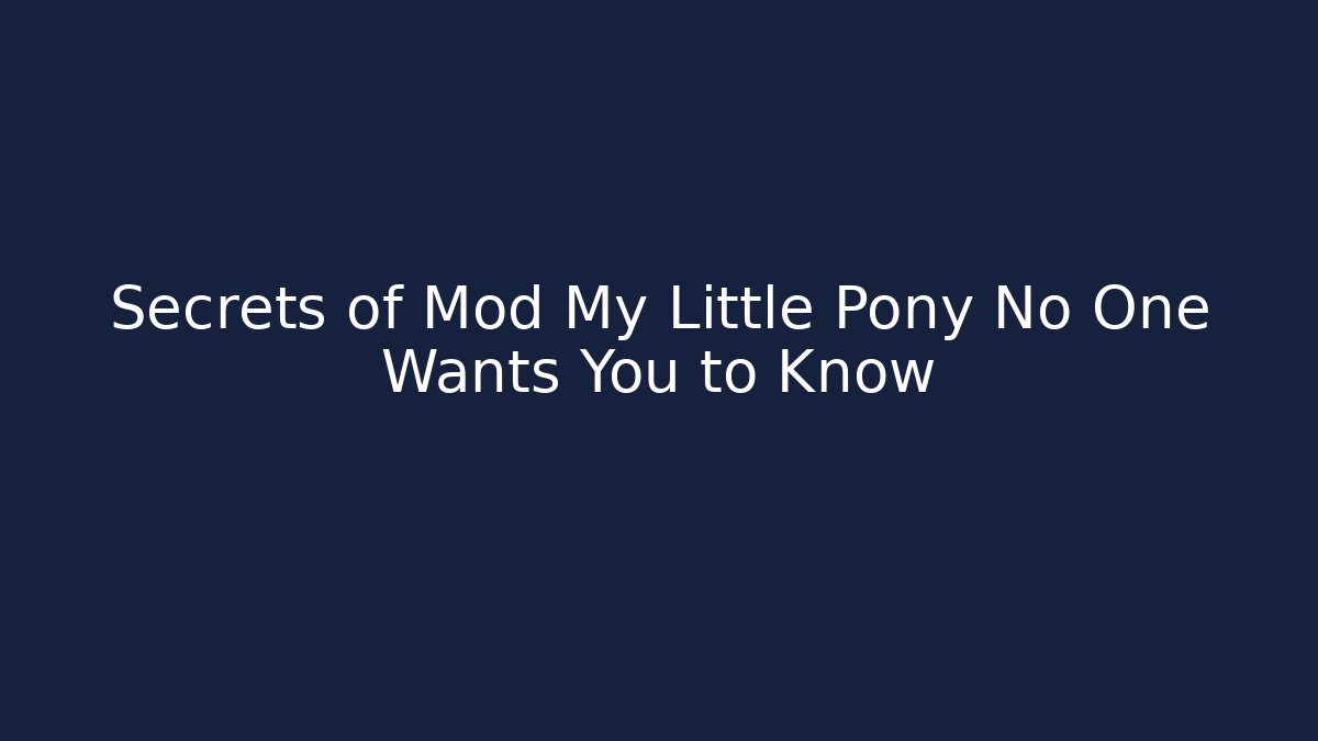 Secrets of Mod My Little Pony No One Wants You to Know