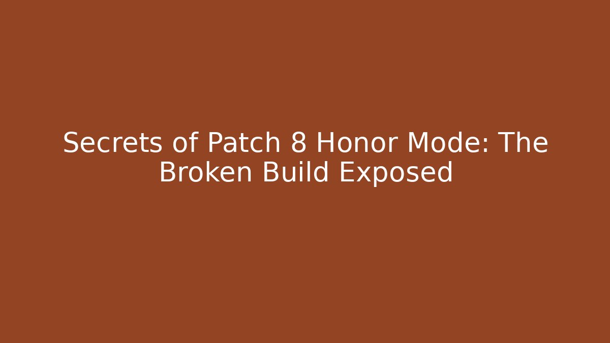 Secrets of Patch 8 Honor Mode: The Broken Build Exposed