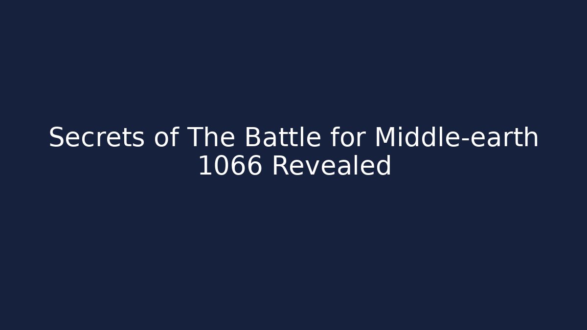 Secrets of The Battle for Middle-earth 1066 Revealed