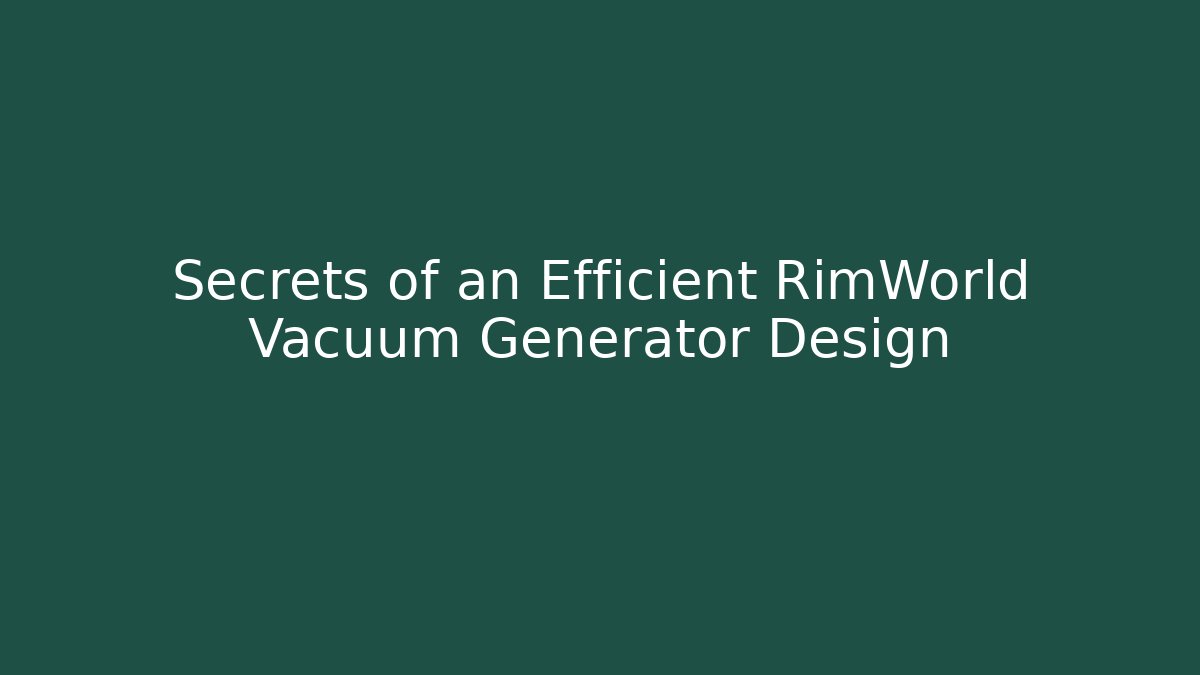 Secrets of an Efficient RimWorld Vacuum Generator Design - Andrea Zevedo