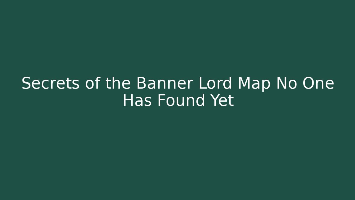Secrets of the Banner Lord Map No One Has Found Yet